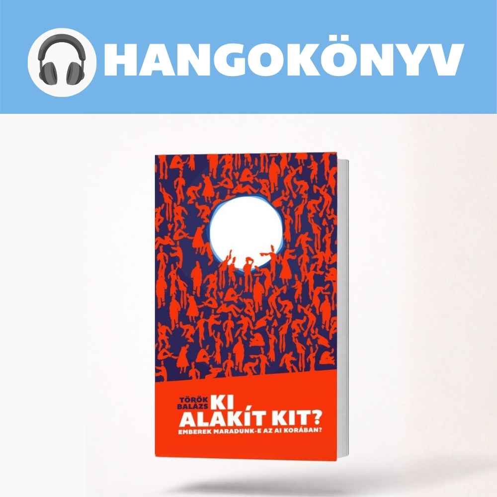 Török Balázs: Ki alakít kit? – hangoskönyv, AI-generált narrációval